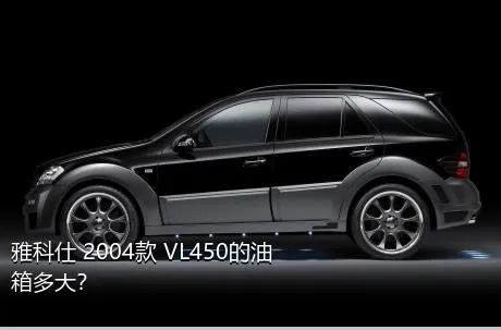 雅科仕 2004款 VL450的油箱多大？