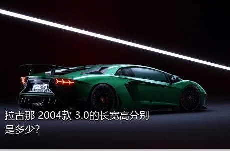 拉古那 2004款 3.0的长宽高分别是多少？