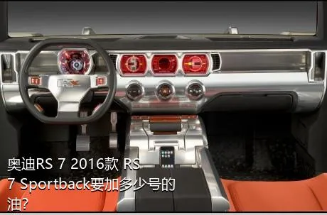 奥迪RS 7 2016款 RS 7 Sportback要加多少号的油？