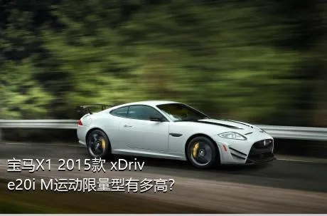 宝马X1 2015款 xDrive20i M运动限量型有多高？