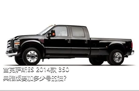 雷克萨斯ES 2014款 350 典雅版要加多少号的油？