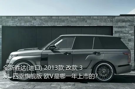 全新胜达(进口) 2013款 改款 3.0L 四驱旗舰版 欧V是哪一年上市的？