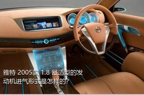 雅特 2005款 1.8 舒适型的发动机进气形式是怎样的？