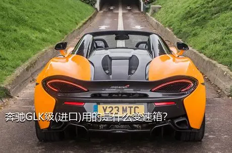 奔驰GLK级(进口)用的是什么变速箱？