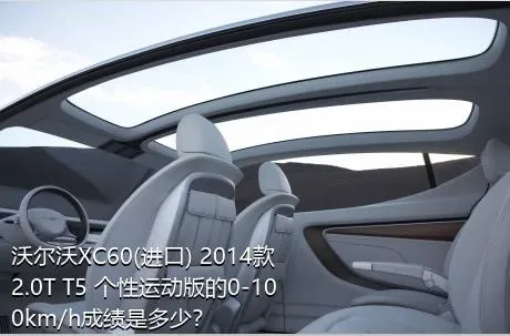 沃尔沃XC60(进口) 2014款 2.0T T5 个性运动版的0-100km/h成绩是多少？