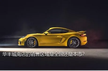 华丰城南店的销售区域是全国还是本市？