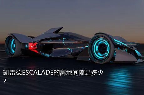 凯雷德ESCALADE的离地间隙是多少？