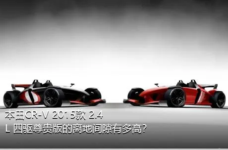本田CR-V 2015款 2.4L 四驱尊贵版的离地间隙有多高？