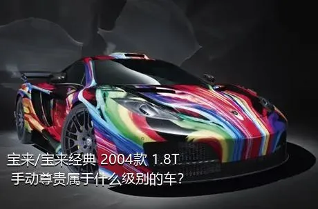 宝来/宝来经典 2004款 1.8T 手动尊贵属于什么级别的车？