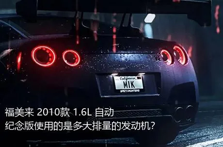 福美来 2010款 1.6L 自动纪念版使用的是多大排量的发动机？
