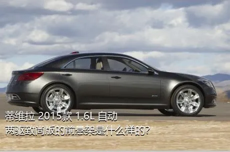 蒂维拉 2015款 1.6L 自动两驱致尚版的前悬架是什么样的？