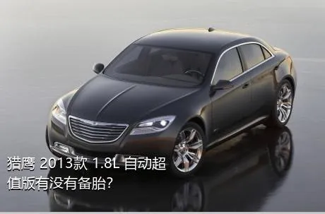 猎鹰 2013款 1.8L 自动超值版有没有备胎？