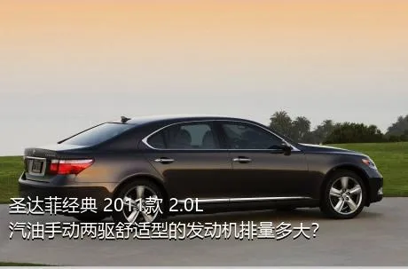 圣达菲经典 2011款 2.0L 汽油手动两驱舒适型的发动机排量多大？