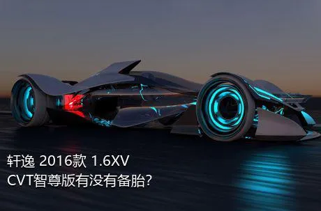 轩逸 2016款 1.6XV  CVT智尊版有没有备胎？