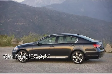 威麟H5的轴距是多少？