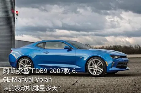阿斯顿·马丁DB9 2007款 6.0L Manual Volante的发动机排量多大？