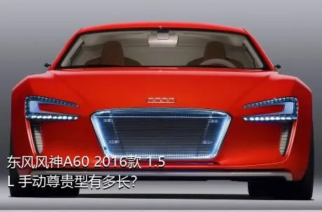 东风风神A60 2016款 1.5L 手动尊贵型有多长？