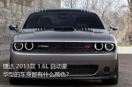 捷达 2013款 1.6L 自动豪华型的车身都有什么颜色？