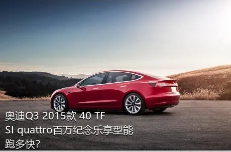 奥迪Q3 2015款 40 TFSI quattro百万纪念乐享型能跑多快？