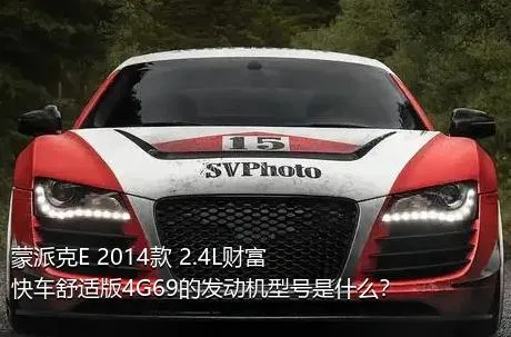 蒙派克E 2014款 2.4L财富快车舒适版4G69的发动机型号是什么？