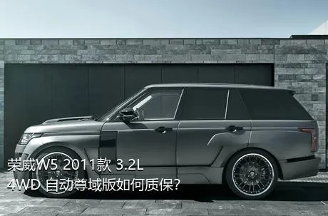 荣威W5 2011款 3.2L 4WD 自动尊域版如何质保？