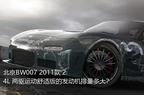 北京BW007 2011款 2.4L 两驱运动舒适版的发动机排量多大？