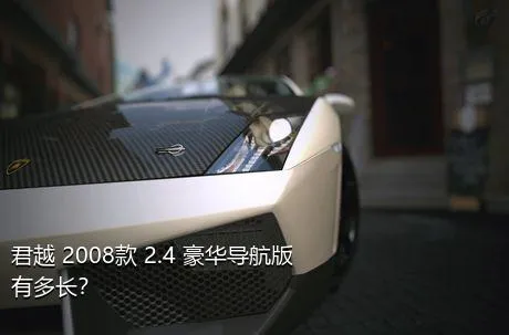 君越 2008款 2.4 豪华导航版有多长？