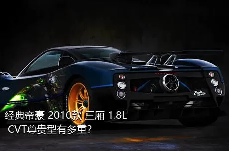 经典帝豪 2010款 三厢 1.8L CVT尊贵型有多重？