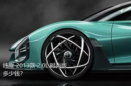 纬度 2013款 2.0L 时尚版多少钱？