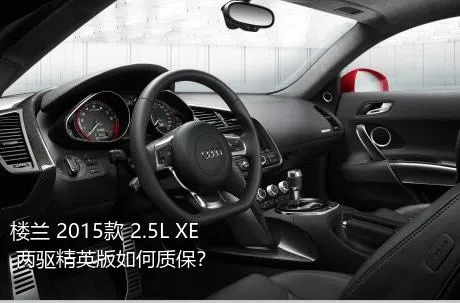楼兰 2015款 2.5L XE 两驱精英版如何质保？