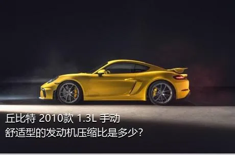 丘比特 2010款 1.3L 手动舒适型的发动机压缩比是多少？