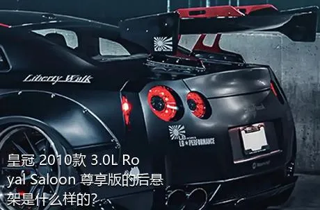 皇冠 2010款 3.0L Royal Saloon 尊享版的后悬架是什么样的？