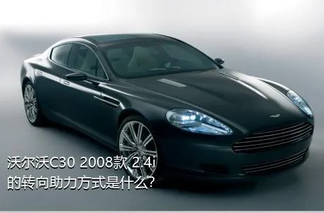 沃尔沃C30 2008款 2.4i的转向助力方式是什么？
