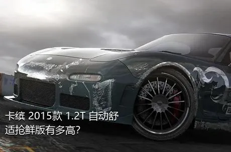 卡缤 2015款 1.2T 自动舒适抢鲜版有多高？
