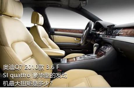 奥迪Q7 2010款 3.6 FSI quattro 豪华型的发动机最大扭矩是多少？