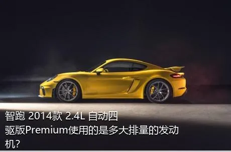 智跑 2014款 2.4L 自动四驱版Premium使用的是多大排量的发动机？