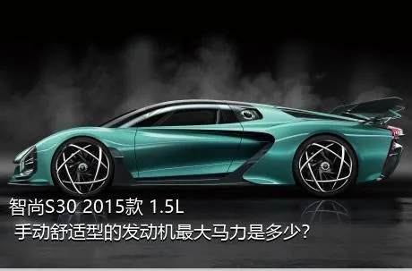智尚S30 2015款 1.5L 手动舒适型的发动机最大马力是多少？