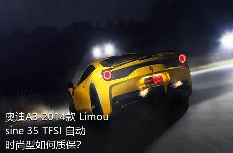 奥迪A3 2014款 Limousine 35 TFSI 自动时尚型如何质保？