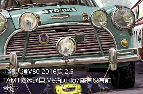 上汽大通V80 2016款 2.5TAMT傲运通国IV长轴中顶7座有没有前雾灯？
