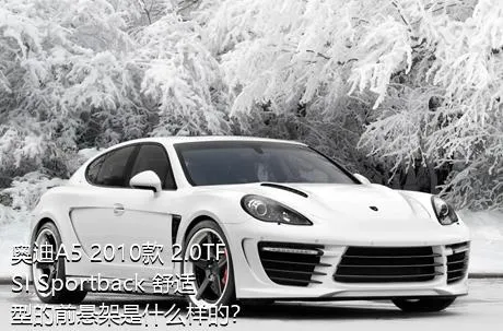 奥迪A5 2010款 2.0TFSI Sportback 舒适型的前悬架是什么样的？