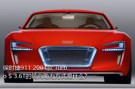 保时捷911 2004款 Turbo S 3.6T的转向助力方式是什么？