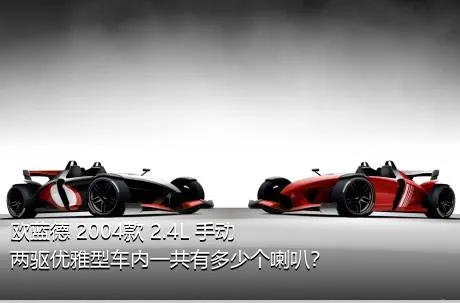 欧蓝德 2004款 2.4L 手动两驱优雅型车内一共有多少个喇叭？