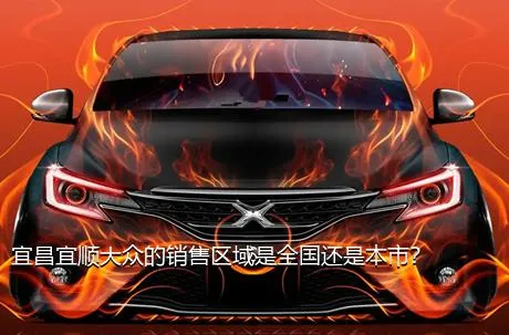 宜昌宜顺大众的销售区域是全国还是本市？