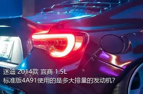 迷迪 2014款 宜商 1.5L 标准版4A91使用的是多大排量的发动机？