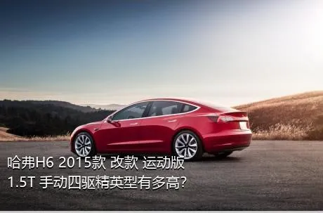 哈弗H6 2015款 改款 运动版 1.5T 手动四驱精英型有多高？