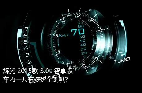 辉腾 2015款 3.0L 智享版车内一共有多少个喇叭？
