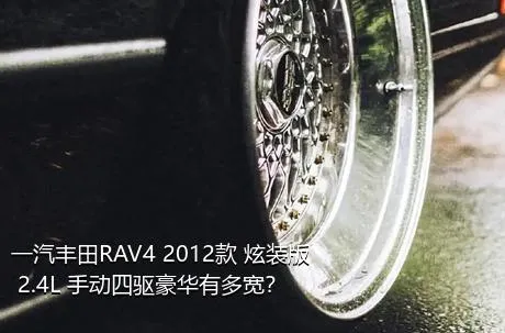 一汽丰田RAV4 2012款 炫装版 2.4L 手动四驱豪华有多宽？