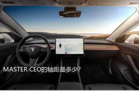 MASTER CEO的轴距是多少？
