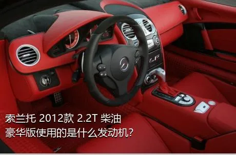 索兰托 2012款 2.2T 柴油豪华版使用的是什么发动机？