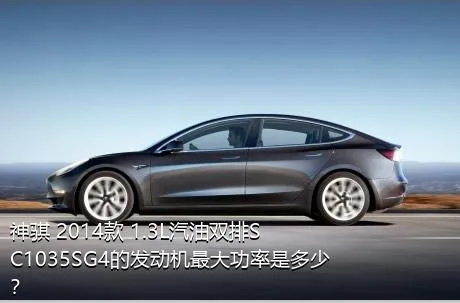 神骐 2014款 1.3L汽油双排SC1035SG4的发动机最大功率是多少？